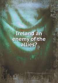 Ireland an enemy of the allies?