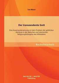 Der transzendente Gott: Eine Auseinandersetzung mit dem Problem der göttlichen Attribute in der jüdischen und islamischen Religionsphilosophie