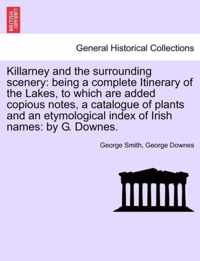 Killarney and the Surrounding Scenery: Being a Complete Itinerary of the Lakes, to Which Are Added Copious Notes, a Catalogue of Plants and an Etymological Index of Irish Names