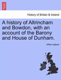 A History of Altrincham and Bowdon, with an Account of the Barony and House of Dunham.