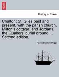 Chalfont St. Giles Past and Present, with the Parish Church, Milton's Cottage, and Jordans, the Quakers' Burial Ground ... Second Edition.