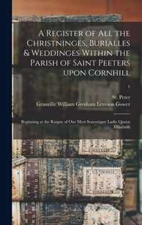 A Register of All the Christninges, Burialles & Weddinges Within the Parish of Saint Peeters Upon Cornhill