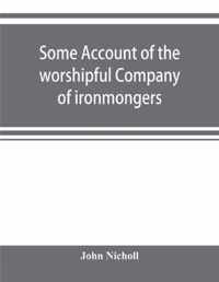 Some account of the worshipful Company of ironmongers