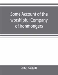 Some account of the worshipful Company of ironmongers