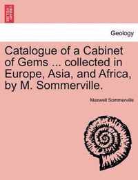 Catalogue of a Cabinet of Gems ... Collected in Europe, Asia, and Africa, by M. Sommerville.