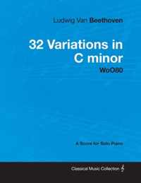 Ludwig Van Beethoven - 32 Variations in C minor - WoO80 - A Score for Solo Piano