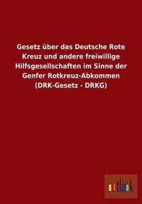 Gesetz Uber Das Deutsche Rote Kreuz Und Andere Freiwillige Hilfsgesellschaften Im Sinne Der Genfer Rotkreuz-Abkommen (Drk-Gesetz - Drkg)