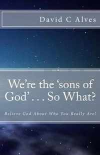 We're the 'sons of God' . . . So What?