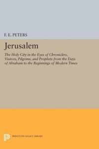 Jerusalem - The Holy City in the Eyes of Chroniclers, Visitors, Pilgrims, and Prophets from the Days of Abraham to the Beginnings of Mode