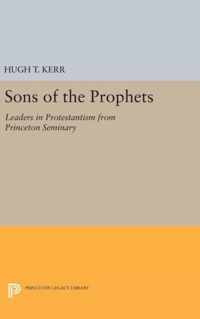 Sons of the Prophets - Leaders in Protestantism from Princeton Seminary