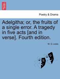 Adelgitha; Or, the Fruits of a Single Error. a Tragedy in Five Acts [And in Verse]. Fourth Edition.