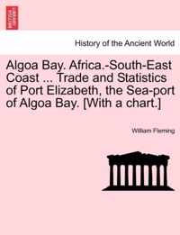 Algoa Bay. Africa.-South-East Coast ... Trade and Statistics of Port Elizabeth, the Sea-Port of Algoa Bay. [With a Chart.]