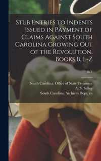 Stub Entries to Indents Issued in Payment of Claims Against South Carolina Growing out of the Revolution. Books B, L-Z; bk.1