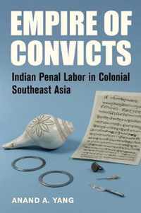 Empire of Convicts  Indian Prisoners in Colonial Southeast Asia