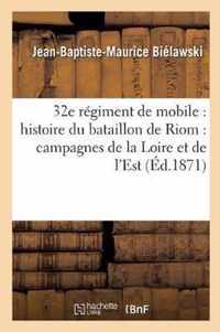 32e Regiment de Mobile: Histoire Du Bataillon de Riom: Campagnes de la Loire Et de l'Est,