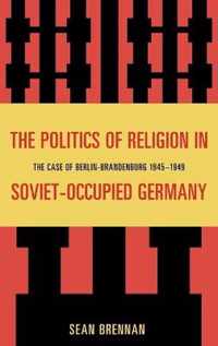 The Politics of Religion in Soviet-Occupied Germany