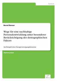 Wege fur eine nachhaltige Personalentwicklung unter besonderer Berucksichtigung des demographischen Faktors