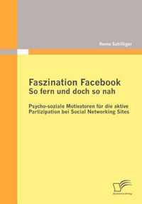 Faszination Facebook: So fern und doch so nah: Psycho-soziale Motivatoren für die aktive Partizipation bei Social Networking Sites