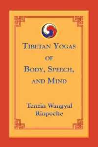 Tibetan Yogas Of Body, Speech And Mind