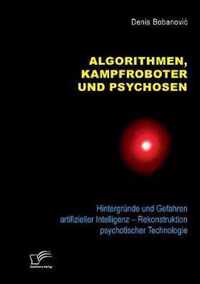 Algorithmen, Kampfroboter und Psychosen. Hintergrunde und Gefahren artifizieller Intelligenz - Rekonstruktion psychotischer Technologie
