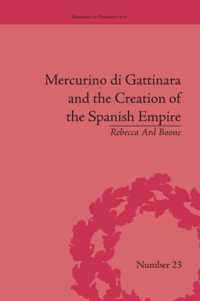 Mercurino Di Gattinara and the Creation of the Spanish Empire