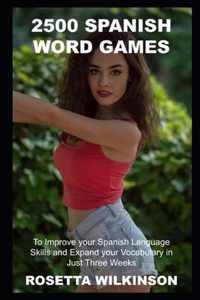 2500 Spanish Word Games to Improve your Spanish Language Skills and Expand your Vocabulary in Just Three Weeks