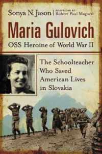 Maria Gulovich, OSS Heroine of World War II: The Schoolteacher Who Saved American Lives in Slovakia