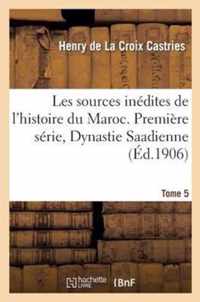 Les Sources Inedites de l'Histoire Du Maroc. Premiere Serie, Dynastie Saadienne. Tome 5