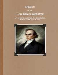 SPEECH OF THE HON. DANIEL WEBSTER AT THE NATIONAL REPUBLICAN CONVENTION, IN WORCESTER, OCT. 12, 1832.