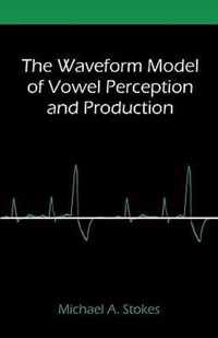 The Waveform Model of Vowel Perception and Production