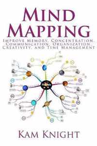 Mind Mapping: Improve Memory, Concentration, Communication, Organization, Creativity, and Time Management