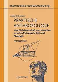 Praktische Anthropologie oder die Wissenschaft vom Menschen zwischen Metaphysik, Ethik und Padagogik
