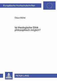 Ist theologische Ethik philosophisch möglich?