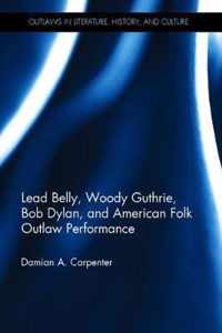 Lead Belly, Woody Guthrie, Bob Dylan and American Folk Outlaw Performance