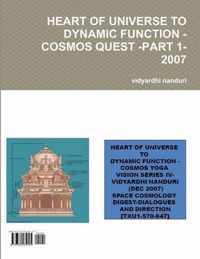 Heart of Universe to Dynamic Function -Cosmos Quest -Part 1-2007
