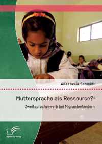 Muttersprache als Ressource?! Zweitspracherwerb bei Migrantenkindern