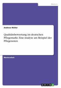 Qualitatsbewertung im deutschen Pflegemarkt. Eine Analyse am Beispiel der Pflegenoten