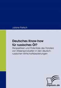 Deutsches Know-how für russisches Öl?: Perspektiven und Potentiale des Transfers von Wissensprodukten in den deutsch-russischen Wirtschaftsbeziehungen