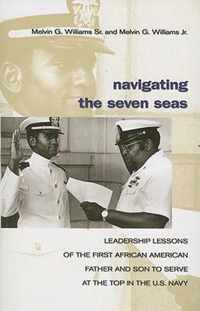 Navigating the Seven Seas: Leadership Lessons of the First African American Father and Son to Serve at the Top in the U.S. Navy