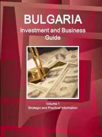 Bulgaria Investment and Business Guide Volume 1 Strategic and Practical Information