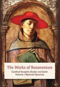 The Works of Bonaventure: Cardinal Seraphic Doctor and Saint
