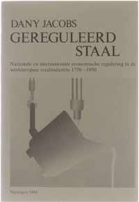 Gereguleerd Staal - Nationale en internationale economische regulering in de westeuropese staalindustrie 1750-1950