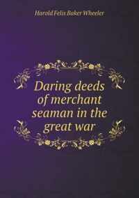 Daring deeds of merchant seaman in the great war