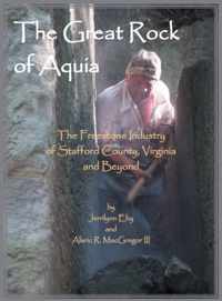 The Great Rock of Aquia. The Freestone Industry of Stafford County, Virginia and Beyond