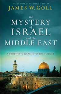 The Mystery of Israel and the Middle East - A Prophetic Gaze into the Future