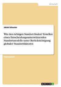 Wie den richtigen Standort finden? Erstellen eines Entscheidungsunterstutzenden Standortmodells unter Berucksichtigung globaler Standortfaktoren