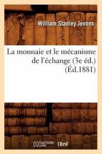 La Monnaie Et Le Mecanisme de l'Echange (3e Ed.) (Ed.1881)