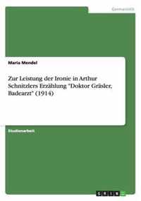 Zur Leistung der Ironie in Arthur Schnitzlers Erzahlung Doktor Grasler, Badearzt (1914)