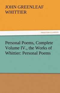 Personal Poems, Complete Volume IV., the Works of Whittier