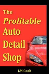 The Profitable Auto Detail Shop - How to Start and Run a Successful Auto Detailing Business